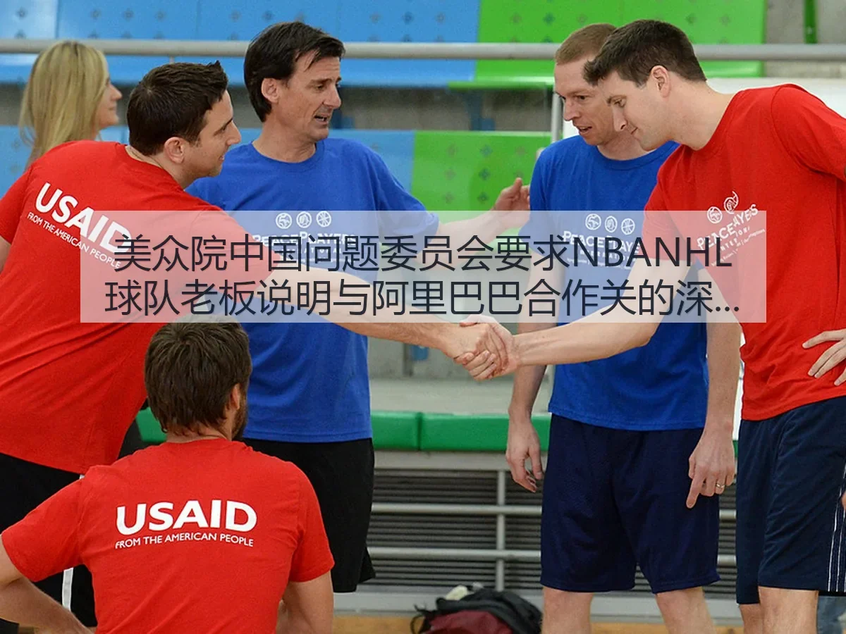 美众院中国问题委员会要求NBANHL球队老板说明与阿里巴巴合作关的深度解析