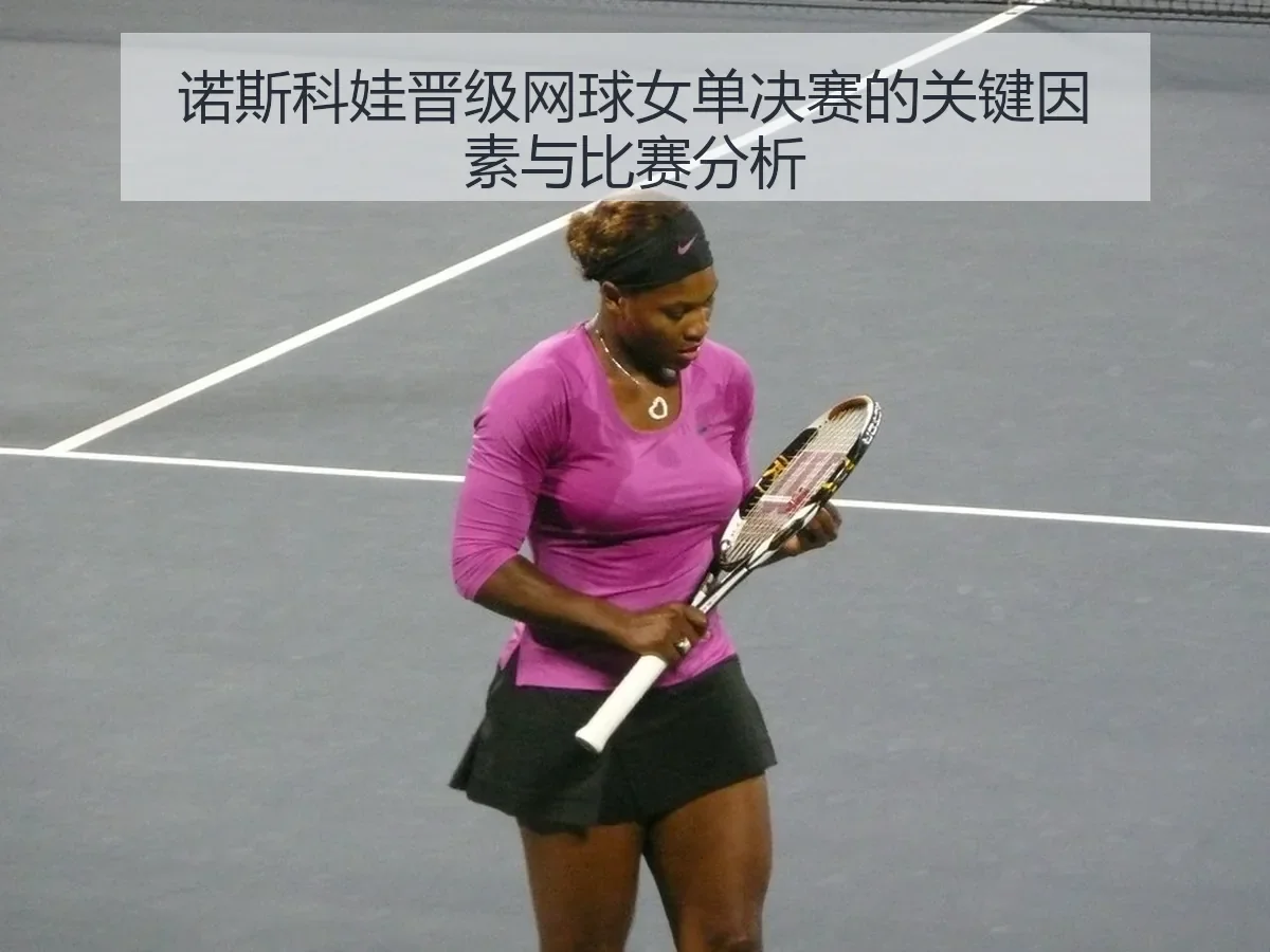 诺斯科娃晋级网球女单决赛的关键因素与比赛分析