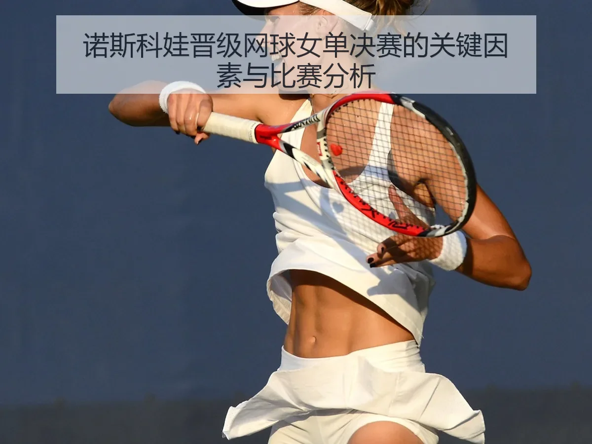诺斯科娃晋级网球女单决赛的关键因素与比赛分析