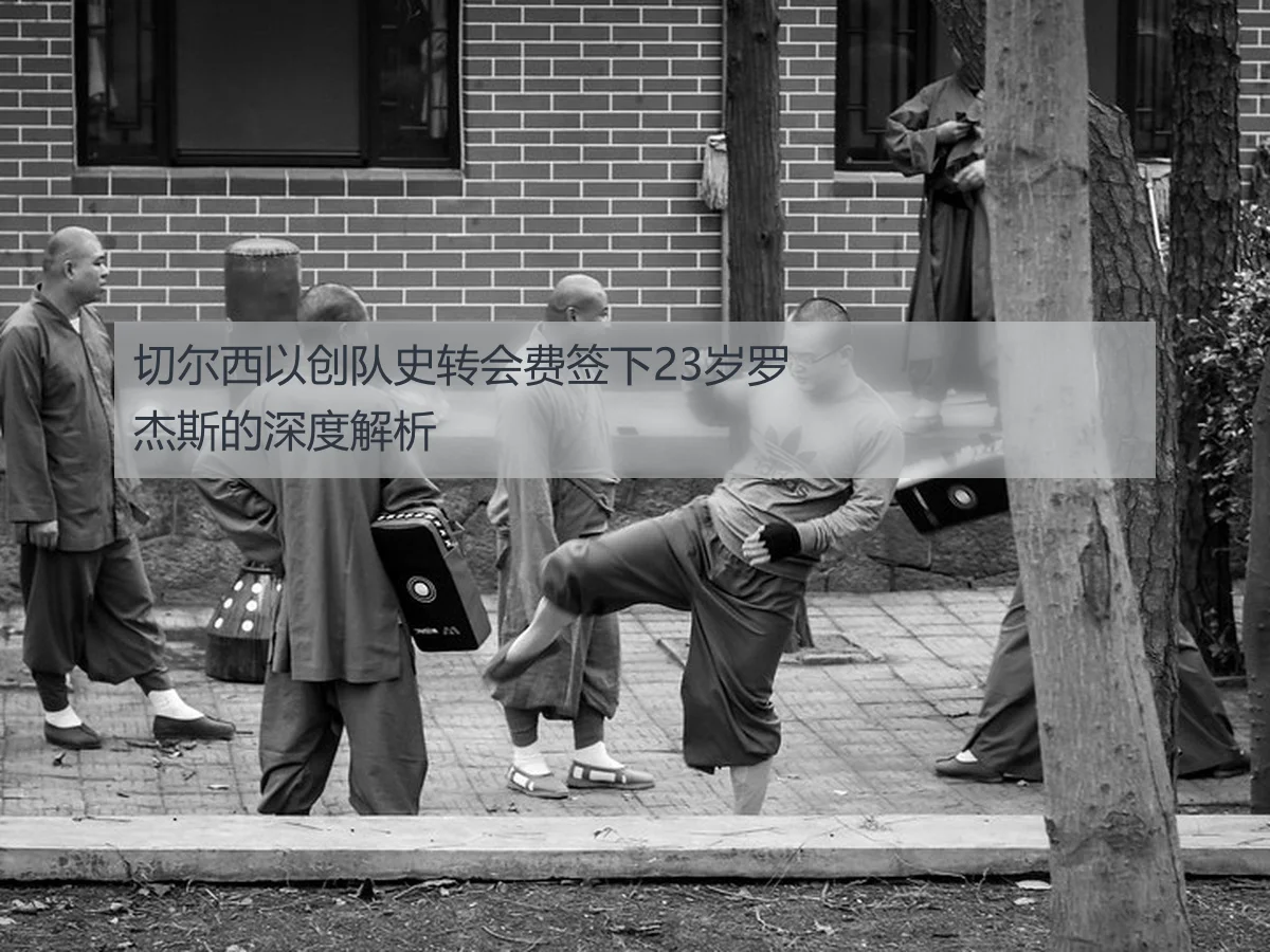 切尔西以创队史转会费签下23岁罗杰斯的深度解析